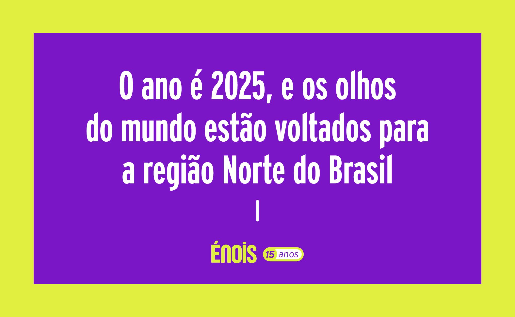 O ano é 2025, e os olhos do mundo estão voltados para a região Norte do Brasil